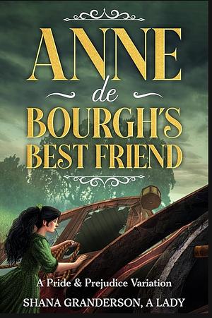 Anne de Bourgh's Best Friend: A Pride & Prejudice Variation  by Shana Granderson A Lady
