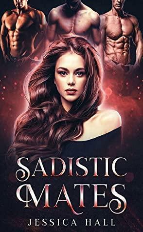 Sadistic Mates: Reverse Harem Dark Paranormal Romance by Jessica Hall