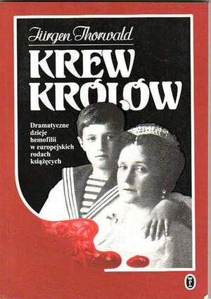 Krew królów. Dramatyczne dzieje hemofilii w europejskich rodach książęcych by Jürgen Thorwald