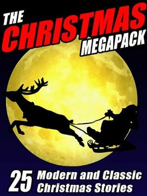 The Christmas Megapack: 25 Modern and Classic Yuletide Stories by Mary Hallock Foote, F. Marion Crawford, Eleanor Hallowell Abbott, Johnston McCulley, Mary Wickizer Burgess, Nina Kiriki Hoffman, Robert Reginald, Michael McCarty, Gary Lovisi, John Gregory Betancourt