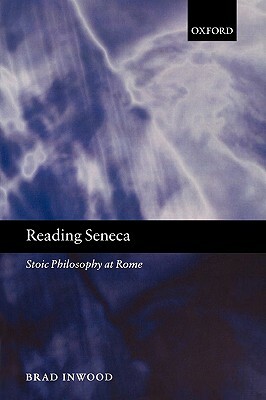 Reading Seneca: Stoic Philosophy at Rome by Brad Inwood