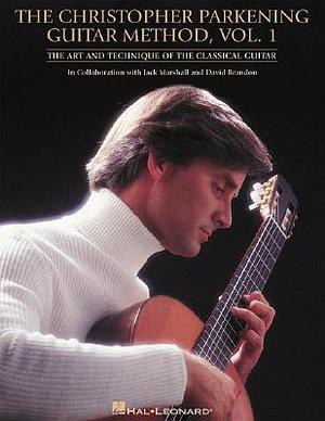 The Christopher Parkening Guitar Method - Volume 1: Guitar Technique by Jack Marshall, David Brandon, Christopher Parkening, Christopher Parkening