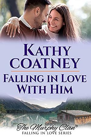 Falling in Love With Him—Falling in Love—the Murphy Clan Series by Kathy Coatney