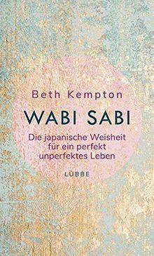 Wabi-Sabi: Die japanische Weisheit für ein perfekt unperfektes Leben by Beth Kempton