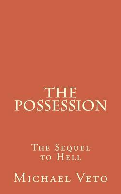 The Possession: The Sequel to Hell by Michael Veto