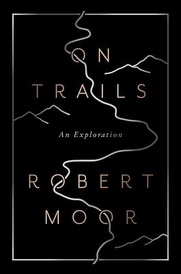 On Trails: An Exploration by Robert Moor