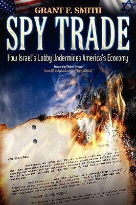 Spy Trade: How Israel's Lobby Undermines America's Economy by Grant F. Smith