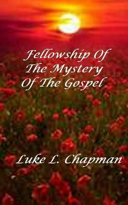 Fellowship Of The Mystery Of The Gospel by The Village Carpenter, Luke L. Chapman