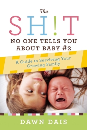 The Sh!t No One Tells You About Baby #2: A Guide To Surviving Your Growing Family by Dawn Dais