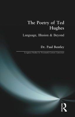 The Poetry of Ted Hughes: Language, Illusion & Beyond by Paul Bentley