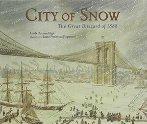 City of Snow: The Great Blizzard of 1888 by Linda Oatman High