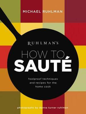 Ruhlman's How to Saute: Foolproof Techniques and Recipes for the Home Cook by Michael Ruhlman