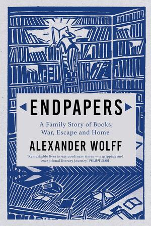 Endpapers: A Family Story of Books, War, Escape and Home by Alexander Wolff