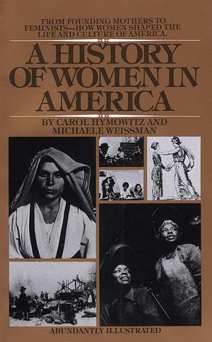 A History of Women in America: From Founding Mothers to Feminists-How Women Shaped the Life and Culture of America by Michaele Weissman, Carol Hymowitz