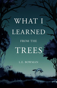 What I Learned from the Trees by L E Bowman
