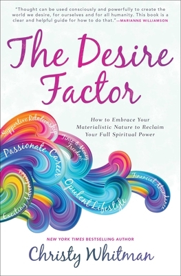 The Desire Factor: How to Embrace Your Materialistic Nature to Reclaim Your Full Spiritual Power by Christy Whitman