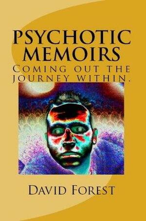 Psychotic Memoirs: Coming Out the Journey Within by David Forest