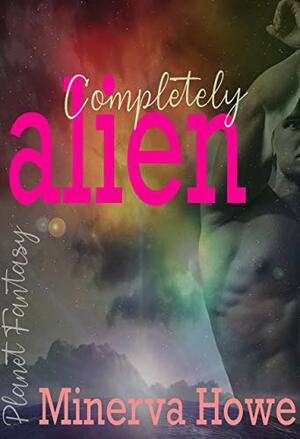 Completely Alien by Minerva Howe