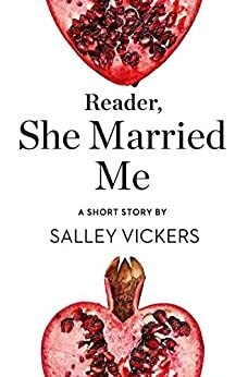 Reader, She Married Me: A Short Story from the collection, Reader, I Married Him by Salley Vickers