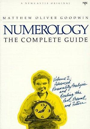 Numerology the Complete Guide, Vol. 2: Advanced Personality Analysis and Reading the Past, Present and Future by Matthew Oliver Goodwin, Matthew Oliver Goodwin