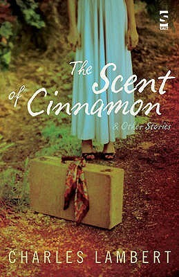 The Scent Of Cinnamon (Salt Modern Fiction) by Charles Lambert