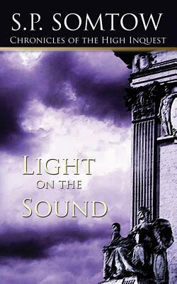 Chronicles of the High Inquest: Light on the Sound by S.P. Somtow