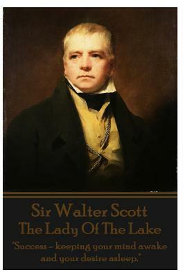 Sir Walter Scott - The Lady Of The Lake: "Success - keeping your mind awake and your desire asleep." by Walter Scott