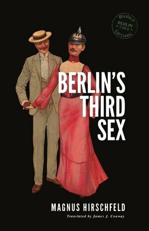 Berlin's Third Sex by James J. Conway, Magnus Hirschfeld