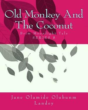 Old Monkey And The Coconut: Brim Moon Light Tale by Jane Olamide Olubunm Landey