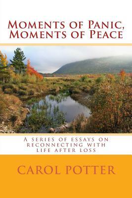 Moments of Panic, Moments of Peace: A series of essays on reconnecting with life after loss by Carol Potter