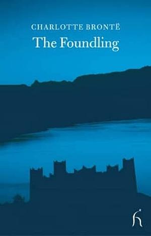 The Foundling: A Tale of our Own Times by Captain Tree by Charlotte Brontë