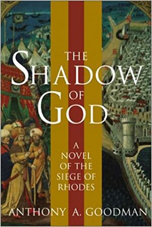 The Shadow of God: A Novel of the Siege of Rhodes by Anthony A. Goodman