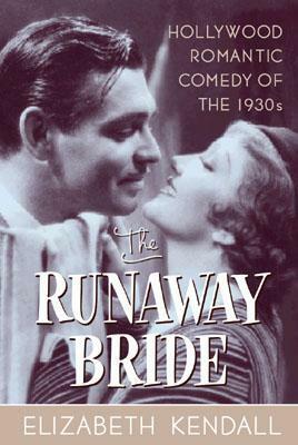 Runaway Bride, The: Hollywood Romantic Comedy of the 1930s by Elizabeth Kendall