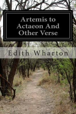 Artemis to Actaeon And Other Verse by Edith Wharton
