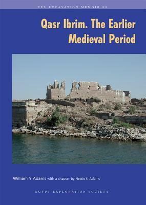 Qasr Ibrim: The Earlier Medieval Period by William Y. Adams