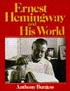 Ernest Hemingway and His World by Anthony Burgess