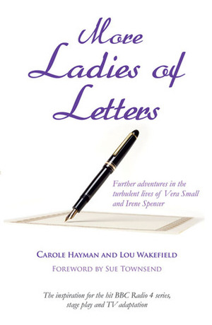 More Ladies of Letters: Further Adventures in the Turbulant Lives of Vera Small and Irene Spencer by Sue Townsend, Lou Wakefield, Carole Hayman