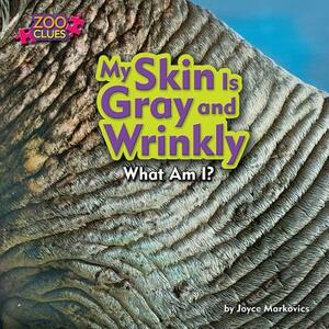 My Skin Is Gray and Wrinkly by Joyce L. Markovics