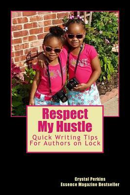 Resepct My Hustle: Quick Writing Tips For Authors On Lock by Crystal Perkins