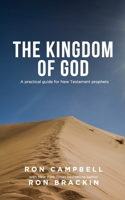The Kingdom of God: A practical guide for New Testament prophets by Ron Campbell, Ron Brackin