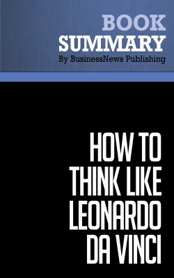 Summary: How to think like Leonardo da Vinci - Michael J. Gelb: Seven Steps to Genius Every Day by BusinessNews Publishing