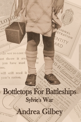 Bottletops for Battleships: Sylvie's War by Andrea Gilbey