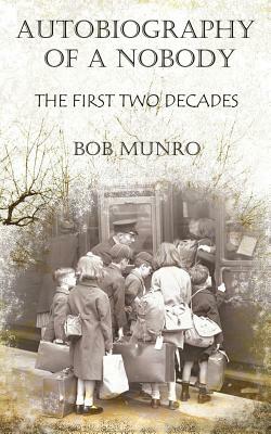 Autobiography of a Nobody: The First Two Decades by Bob Munro