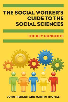 The Social Worker's Guide to the Social Sciences: The Key Concepts by John Pierson, Martin Thomas