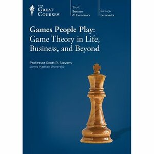 Games People Play: Game Theory in Life, Business, and Beyond by Scott P. Stevens