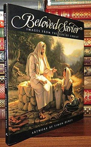 Beloved Savior: Images from the Life of Christ by Simon Dewey