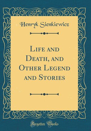 Life and Death, and Other Legend and Stories by Henryk Sienkiewicz