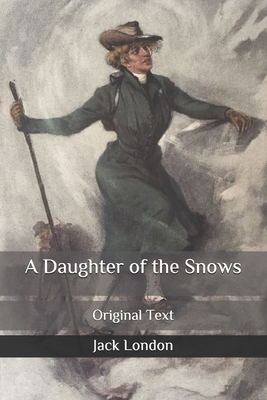 A Daughter of the Snows: Original Text by Jack London