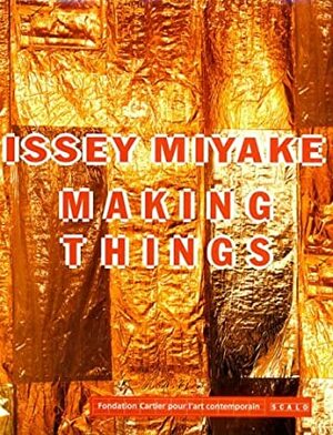 Issey Miyake: Making Things by Issey Miyake, Hervé Chandès