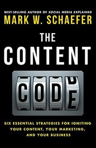 The Content Code: Six essential strategies to ignite your content, your marketing, and your business by Mark W. Schaefer